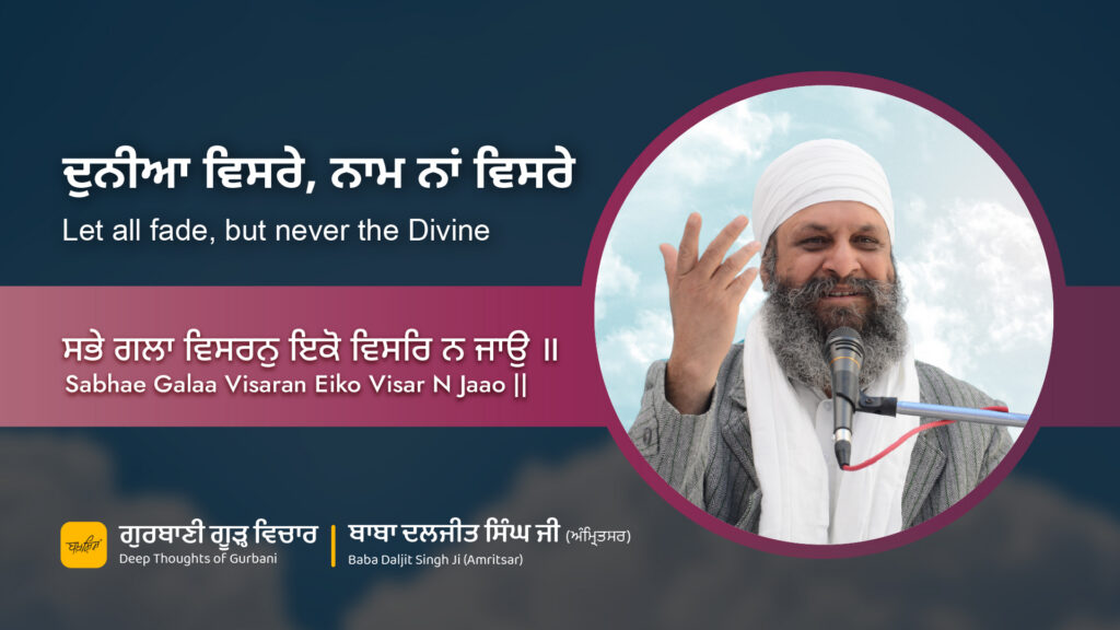 ਦੁਨੀਆ ਵਿਸਰੇ, ਨਾਮ ਨਾਂ ਵਿਸਰੇ | Let all fade, but never the Divine